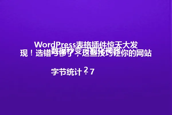 WordPress表格插件惊天大发现!选错亏惨了,这些技巧让你的网站数据秒变可视化神器
字节统计:72 一