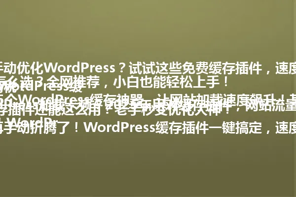 1. 你还在手动优化WordPress?试试这些免费缓存插件,速度快如火箭!
2. 2025年WordPress缓存插件怎么选?全网推荐,小白也能轻松上手!
3. 实测5个WordPress缓存神器,让网站加载速度飙升!某宝插件竟是智商税!
4. WordPress加载卡顿?2025年用对缓存插件,网站流量蹭蹭涨!
5. 震惊!WordPress缓存插件还能这么用?老手秒变优化大神!
6. 别再手动折腾了!WordPress缓存插件一键搞定,速度飞起!
7. WordPress缓存插件选错=亏钱?2025年必看的5大避坑指南!
8. WordPress缓存插件怎么选?新手必学6个实用技巧,网站优化不再难!
9. WordPress缓存插件用得好,网站排名暴涨!2025年最全测评来了!
10. WordPress加载慢到火冒三丈?用对缓存插件,速度直接起飞!
11. WordPress缓存插件哪个好用?2025年5个插件让你网站跑得比新iPhone还流畅!
12. 震惊!WordPress缓存插件还能这样用?老司机速来围观!
13. WordPress缓存插件实测:3个插件让网站加载速度暴增,流量翻倍!
14. 你是不是也遇到过WordPress卡顿问题?用对缓存插件,速度直接起飞!
15. WordPress缓存插件怎么选?2025年5个神器让你网站快如闪电! 一