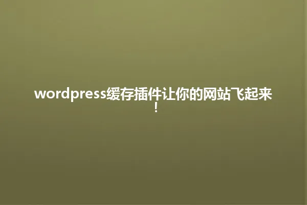 wordpress缓存插件让你的网站飞起来! 一