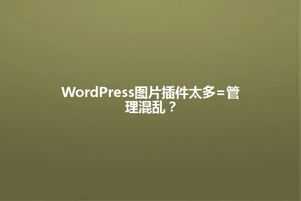WordPress图片插件太多=管理混乱? 一