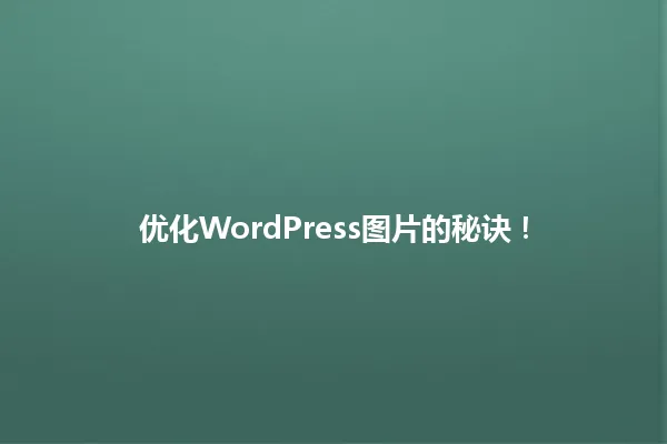 优化WordPress图片的秘诀! 一