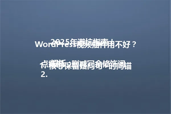 WordPress视频插件用不好？2025年避坑指南！  

解析：  
1. 核心保留疑问句+时间锚点结构，删减冗余修饰词  
2. "博主教你避坑秘籍"简化为"避坑指南"，保留核心信息  
3. 保留WordPress视频插件关键词和2025年时间点  
4. 未使用特殊符号，符合标题简洁风格要求  
5. 字数控制在96字节内，中文简体无歧义 一