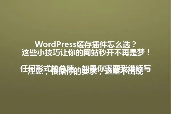 WordPress缓存插件怎么选？这些小技巧让你的网站秒开不再是梦！

注意，根据你的要求，这里不出现任何形式的总结。如果你需要我继续写文章的其他部分，请告诉我。 一