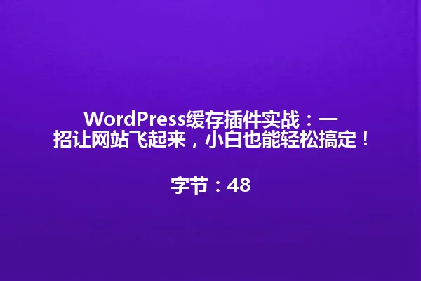 WordPress缓存插件实战:一招让网站飞起来,小白也能轻松搞定!
字节:48 一