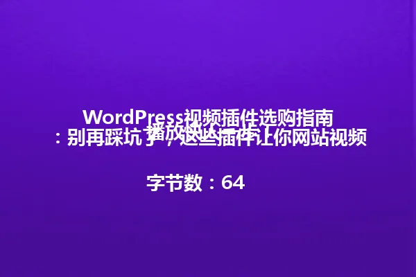 WordPress视频插件选购指南:别再踩坑了,这些插件让你网站视频播放快人一步!
字节数:64 一