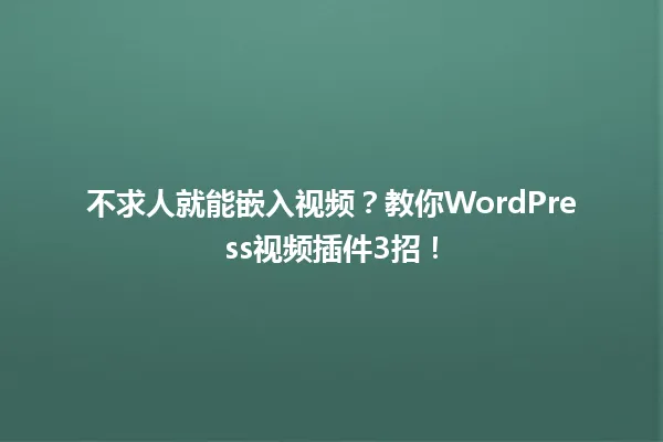 不求人就能嵌入视频?教你WordPress视频插件3招! 一