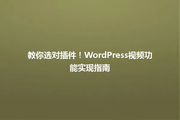 教你选对插件!WordPress视频功能实现指南 一