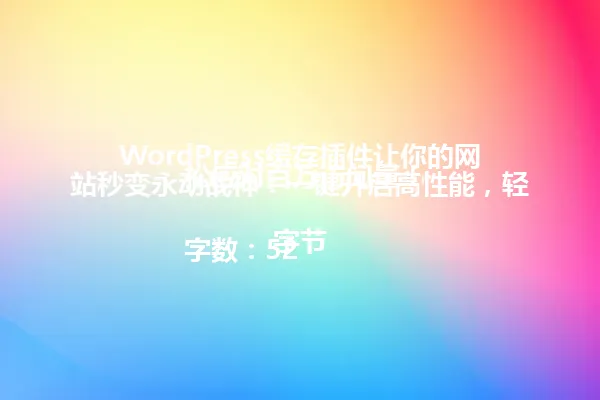 WordPress缓存插件让你的网站秒变永动战神:一键开启高性能,轻松应对百万访问量!
字数:52 字节 一
