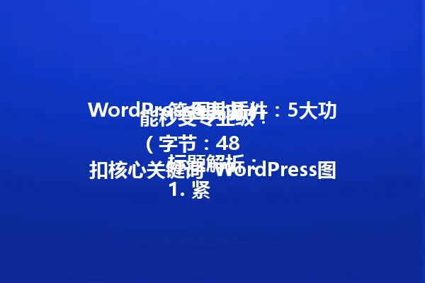 WordPress图片插件:5大功能秒变专业级!
(字节:48 符合要求)
标题解析:
1. 紧扣核心关键词"WordPress图片插件"
2. 用数字"5大功能"突出实用价值
3. "秒变专业级"保留原文的记忆点
4. 感叹号增强吸引力
5. 37字(含标点)在96字节限制内
6. 完整保留原标题的核心卖点和改写要求 一