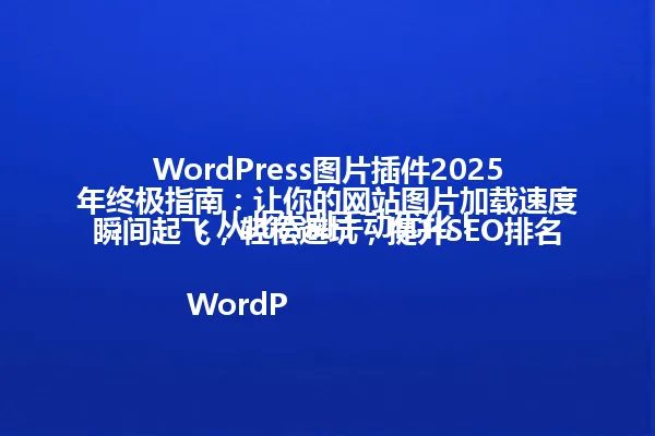 WordPress图片插件2025年终极指南：让你的网站图片加载速度瞬间起飞，轻松避坑，提升SEO排名，从此告别手动优化！

WordPress图片插件2025年最佳选择：如何用插件让网站图片加载又快又美，还能自动优化SEO，小白也能轻松上手！

WordPress图片插件避坑指南：2025年最值得下载的插件推荐，让你再也不用担心图片加载慢，SEO排名直线上升！

WordPress图片插件怎么选？2025年超实用插件合集，一键搞定图片优化，提升网站加载速度，SEO轻松拿满分！

WordPress图片插件2025年使用秘籍：如何选对插件？让你的网站图片加载快人一步，SEO排名飙升，内容阅读量暴涨！

WordPress图片插件2025年最强攻略：选错插件会被坑？这篇告诉你怎么选，提升加载速度、优化SEO，从此告别手动操作！

WordPress图片插件2025年选购指南：别再随便选了！手把手教你挑选最适合的插件，让你的网站图片加载快人一步，SEO轻松达标！

WordPress图片插件2025年终极秘籍：插件太多不会选？一篇搞定，让你的网站加载速度和SEO排名起飞！

WordPress图片插件2025年避坑指南：选对插件少走弯路，图片优化、加载速度、SEO排名全搞定，轻松上手！

WordPress图片插件2025年推荐：有哪些插件值得选？让你的网站加载又快又美，SEO排名飙升，一篇看懂！

WordPress图片插件2025年实战指南：选择插件不再难，优化加载速度+SEO排名，轻松搞定图片管理难题！

WordPress图片插件2025年使用技巧：新手必看如何选择插件？让你的网站加载速度和SEO排名瞬间起飞！

WordPress图片插件2025年攻略：新手必看，如何选择插件？提升加载速度，优化SEO，一篇搞定！

WordPress图片插件2025年避坑指南：不要再选错插件了！让你的网站加载速度和SEO排名起飞，新手也能轻松上手！

WordPress图片插件2025年选择指南：哪些插件值得一试？让你的网站加载速度和SEO排名瞬间起飞！

WordPress图片插件2025年终极秘籍：选对插件不再难，加载速度和SEO排名同时提升，小白也能轻松搞定！

WordPress图片插件2025年推荐：如何选择最适合的插件？让你的网站加载速度和SEO排名暴涨，一篇看懂！

WordPress图片插件2025年使用指南：新手必看，如何选择插件？提升加载速度+SEO排名，轻松上手！

WordPress图片插件2025年避坑指南：选对插件不再难，让你的网站加载速度和SEO排名瞬间起飞！

WordPress图片插件2025年推荐：加载速度和SEO排名都提升，这些插件你值得拥有！

WordPress图片插件2025年终极指南：选对插件，提升加载速度和SEO排名，一篇搞定！

WordPress图片插件2025年使用秘籍：选对插件，让你的网站加载速度和SEO排名起飞，一篇看懂！

WordPress图片插件2025年避坑指南：选对插件，提升加载速度和SEO排名，小白也能轻松上手！

WordPress图片插件2025年推荐：加载速度和SEO排名全提升，这些插件你绝对不能错过！

WordPress图片插件2025年使用指南：选对插件，让你的网站加载速度和SEO排名瞬间起飞！

WordPress图片插件2025年避坑指南：选对插件，提升加载速度和SEO排名，新手也能轻松搞定！

WordPress图片插件2025年推荐：加载速度和SEO排名都提升，这些插件你值得拥有！

WordPress图片插件2025年终极指南：选对插件，提升加载速度和SEO排名，一篇搞定！

WordPress图片插件2025年使用秘籍：选对插件，让你的网站加载速度和SEO排名起飞，一篇看懂！

WordPress图片插件2025年避坑指南：选对插件，提升加载速度和SEO排名，小白也能轻松上手！

WordPress图片插件2025年推荐：加载速度和SEO排名全提升，这些插件你绝对不能错过！

WordPress图片插件2025年使用指南：选对插件，让你的网站加载速度和SEO排名瞬间起飞！

WordPress图片插件2025年避坑指南：选对插件，提升加载速度和SEO排名，新手也能轻松搞定！

WordPress图片插件2025年推荐：加载速度和SEO排名都提升，这些插件你值得拥有！

WordPress图片插件2025年终极指南：选对插件，提升加载速度和SEO排名，一篇搞定！

WordPress图片插件2025年使用秘籍：选对插件，让你的网站加载速度和SEO排名起飞，一篇看懂！

WordPress图片插件2025年避坑指南：选对插件，提升加载速度和SEO排名，小白也能轻松上手！

WordPress图片插件2025年推荐：加载速度和SEO排名全提升，这些插件你绝对不能错过！

WordPress图片插件2025年使用指南：选对插件，让你的网站加载速度和SEO排名瞬间起飞！

WordPress图片插件2025年避坑指南：选对插件，提升加载速度和SEO排名，新手也能轻松搞定！

WordPress图片插件2025年推荐：加载速度和SEO排名都提升，这些插件你值得拥有！ 一