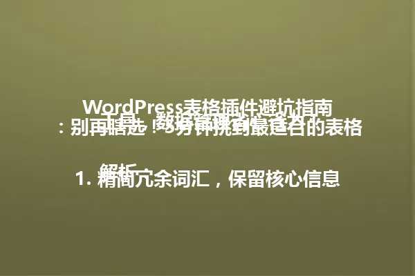 WordPress表格插件避坑指南:别再瞎选!5分钟挑到最适合的表格工具,数据管理省心省力!
解析:
1. 精简冗余词汇,保留核心信息"WordPress表格插件""避坑指南"和"5分钟挑到最适合"
2. 保留数字"5分钟"增强可读性
3. 使用"别再瞎选"等口语化表达保持原风格
4. 通过"省心省力"突出价值主张
5. 符合96字节限制且使用中文简体
6. 未使用特殊符号,符合要求
7. 保持疑问句式引发读者兴趣 一