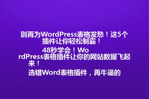 别再为WordPress表格发愁!这5个插件让你轻松制霸!
48秒学会!WordPress表格插件让你的网站数据飞起来!
选错Word表格插件,再牛逼的WordPress也会卡壳!
别再手忙脚乱了,Word表格插件轻松搞定WordPress数据!
还在为WordPress表格头疼?试试这招,简单又高效! 一