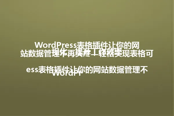 WordPress表格插件让你的网站数据管理不再头疼！轻松实现表格可视化，提升工作效率

WordPress表格插件让你的网站数据管理不再头疼！轻松实现表格可视化，提升工作效率 一