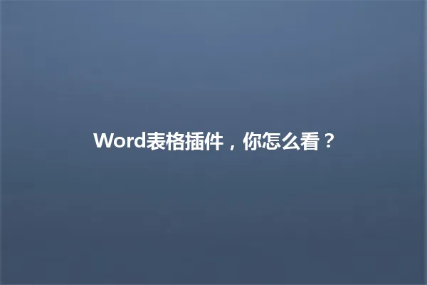 Word表格插件，你怎么看？ 一